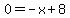 0=-x%2B8
