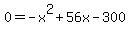0=-x%5E2%2B56x-300