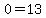 0=13