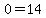 0=14