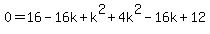 0=16-16k%2Bk%5E2%2B4k%5E2-16k%2B12