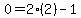 0=2%282%29-1