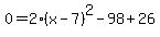 0=2%28x-7%29%5E2-98%2B26+