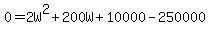 0=2W%5E2%2B200W%2B10000-250000