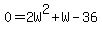 0=2W%5E2%2BW-36