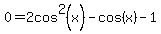 0=2cos%5E2%28x%29-cos%28x%29-1