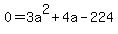 0=3a%5E2%2B4a-224