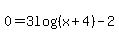 0=3log%28%28x%2B4%29%29-2