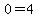0=4