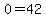 0=42