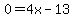 0=4x-13