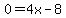 0=4x-8