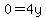 0=4y