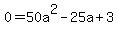 0=50a%5E2-25a%2B3