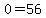 0=56