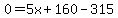 0=5x%2B160-315
