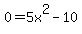 \"0=5x%5E2-10\"