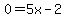0=5x-2