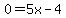 0=5x-4