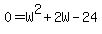 0=W%5E2%2B2W-24