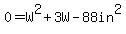 0=W%5E2%2B3W-88in%5E2