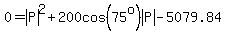 0=abs%28P%29%5E2%2B200cos%2875%5Eo%29abs%28P%29-5079.84