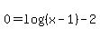 0=log%28%28x-1%29%29-2