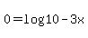 0=log%2810-3x%29
