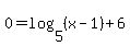 0=log%285%2C%28x-1%29%2B6%29