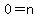 0=n