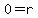 0=r