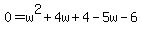 0=w%5E2%2B4w%2B4-5w-6