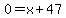 0=x%2B47