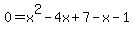 0=x%5E2-4x%2B7-x-1