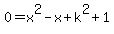 0=x%5E2-x%2Bk%5E2%2B1
