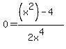 0+=+%28%28x%5E2%29+-+4%29%2F%282x%5E4%29