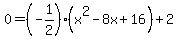 0+=+%28-+1%2F2%29%28x%5E2+-+8x+%2B+16%29+%2B+2