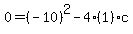 0+=+%28-10%29%5E2+-+4%281%29c
