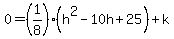 0+=+%281%2F8%29%28h%5E2-10h%2B25%29%2Bk