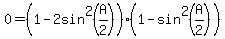 0+=+%281+-+2sin%5E2%28A%2F2%29%29%281+-+sin%5E2%28A%2F2%29%29