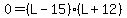 0+=+%28L+-15%29%28L+%2B+12%29+