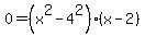 0+=+%28x%5E2-4%5E2%29%28x+-+2%29