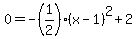 0+=+-%281%2F2%29%28x-1%29%5E2+%2B+2