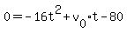 0+=+-16t%5E2+%2B+v%5B0%5Dt+-+80