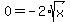 0+=+-2%2Asqrt%28x%29