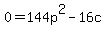 0+=+144p%5E2+-+16c