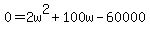 0+=+2w%5E2+%2B+100w+-+60000