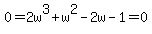 0+=+2w%5E3%2Bw%5E2+-+2w-1=0