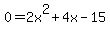 0+=+2x%5E2+%2B+4x+-+15