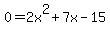 0+=+2x%5E2+%2B+7x+-+15